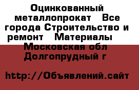 Оцинкованный металлопрокат - Все города Строительство и ремонт » Материалы   . Московская обл.,Долгопрудный г.